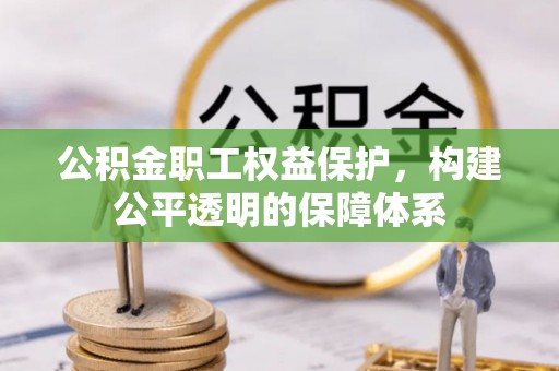 奎文公积金职工权益保护，构建公平透明的保障体系