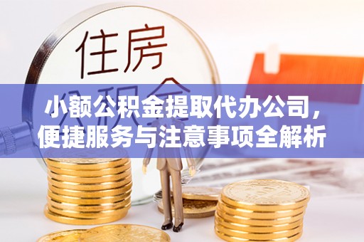 奎文小额公积金提取代办公司，便捷服务与注意事项全解析