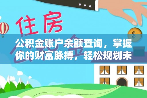 奎文公积金账户余额查询，掌握你的财富脉搏，轻松规划未来