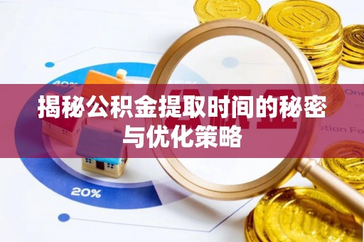 奎文揭秘公积金提取时间的秘密与优化策略
