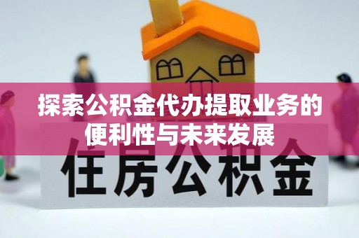 奎文探索公积金代办提取业务的便利性与未来发展