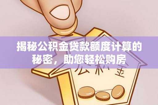 奎文揭秘公积金贷款额度计算的秘密，助您轻松购房