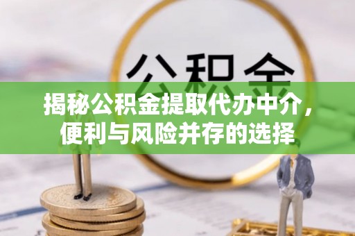 奎文揭秘公积金提取代办中介，便利与风险并存的选择