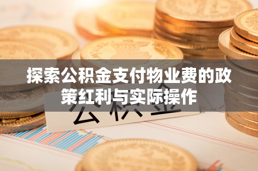 奎文探索公积金支付物业费的政策红利与实际操作