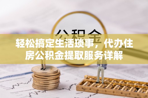 奎文轻松搞定生活琐事，代办住房公积金提取服务详解
