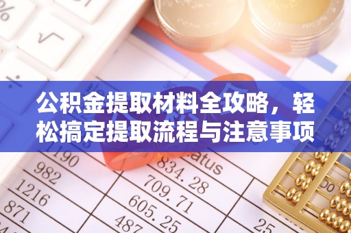 奎文公积金提取材料全攻略，轻松搞定提取流程与注意事项