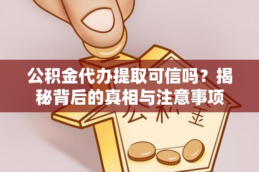 奎文公积金代办提取可信吗？揭秘背后的真相与注意事项