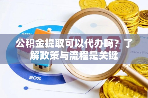 奎文公积金提取可以代办吗？了解政策与流程是关键