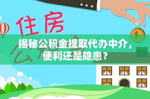 奎文揭秘公积金提取代办中介，便利还是隐患？