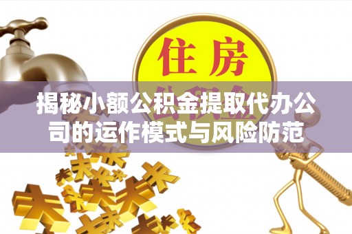 奎文揭秘小额公积金提取代办公司的运作模式与风险防范
