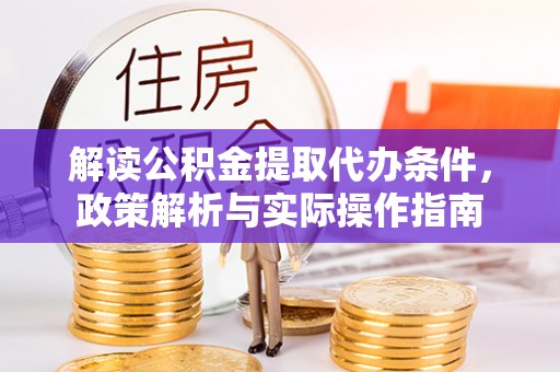 奎文解读公积金提取代办条件，政策解析与实际操作指南
