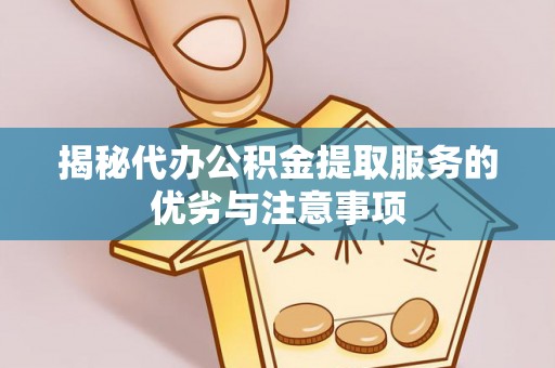 奎文揭秘代办公积金提取服务的优劣与注意事项