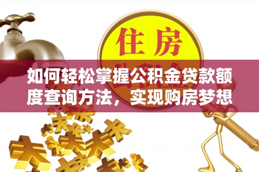 奎文如何轻松掌握公积金贷款额度查询方法，实现购房梦想？