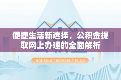 奎文便捷生活新选择，公积金提取网上办理的全面解析