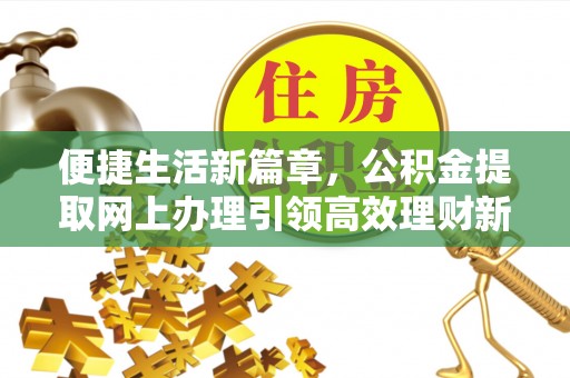 奎文便捷生活新篇章，公积金提取网上办理引领高效理财新趋势