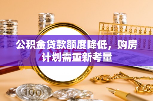 奎文公积金贷款额度降低，购房计划需重新考量