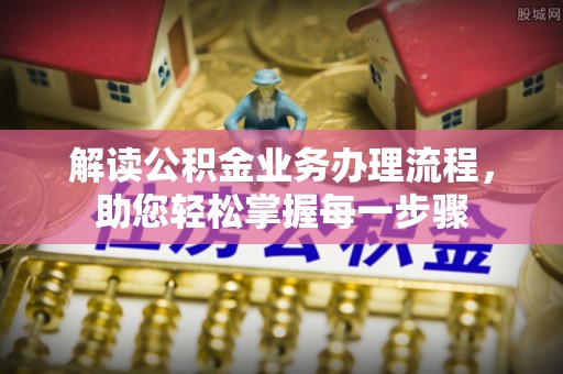 奎文解读公积金业务办理流程，助您轻松掌握每一步骤