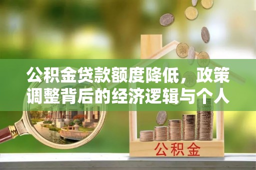 奎文公积金贷款额度降低，政策调整背后的经济逻辑与个人应对策略