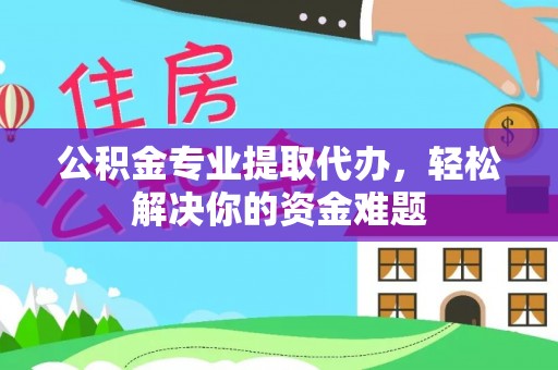 奎文公积金专业提取代办，轻松解决你的资金难题