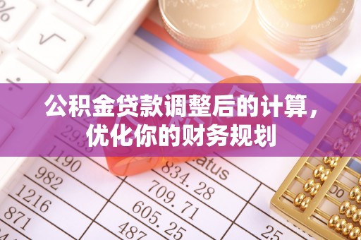 奎文公积金贷款调整后的计算，优化你的财务规划