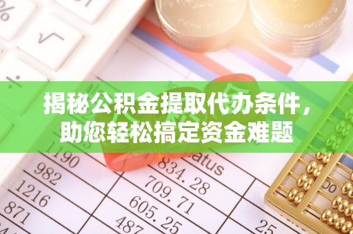 奎文揭秘公积金提取代办条件，助您轻松搞定资金难题