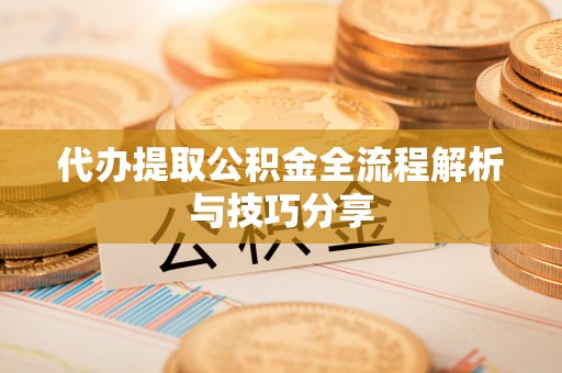 奎文代办提取公积金全流程解析与技巧分享