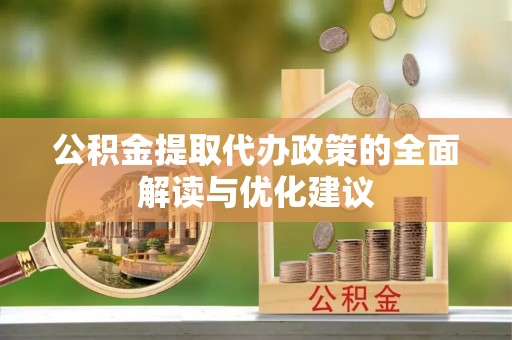 奎文公积金提取代办政策的全面解读与优化建议