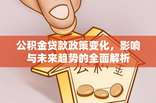 奎文公积金贷款政策变化，影响与未来趋势的全面解析