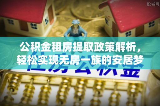 奎文公积金租房提取政策解析，轻松实现无房一族的安居梦想