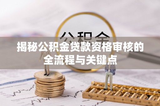 奎文揭秘公积金贷款资格审核的全流程与关键点