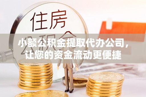 奎文小额公积金提取代办公司，让您的资金流动更便捷