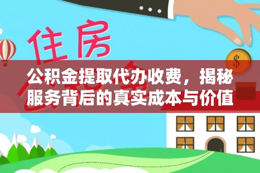 奎文公积金提取代办收费，揭秘服务背后的真实成本与价值