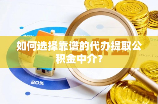 奎文如何选择靠谱的代办提取公积金中介？