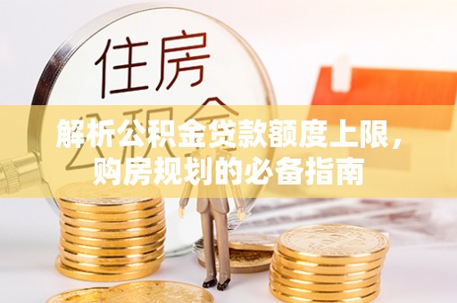 奎文解析公积金贷款额度上限，购房规划的必备指南
