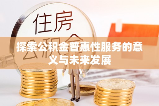 奎文探索公积金普惠性服务的意义与未来发展