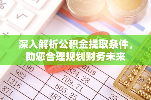 奎文深入解析公积金提取条件，助您合理规划财务未来