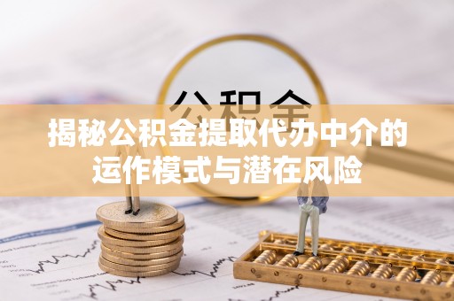 奎文揭秘公积金提取代办中介的运作模式与潜在风险