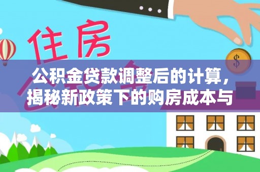 奎文公积金贷款调整后的计算，揭秘新政策下的购房成本与规划策略