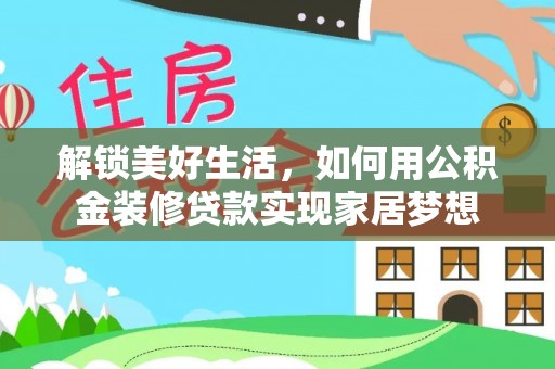 奎文解锁美好生活，如何用公积金装修贷款实现家居梦想