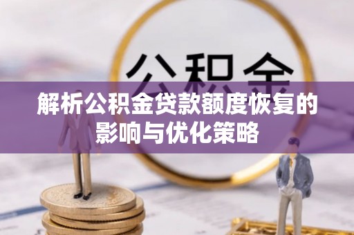 奎文解析公积金贷款额度恢复的影响与优化策略