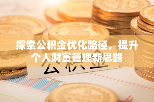 奎文探索公积金优化路径，提升个人财富管理新思路