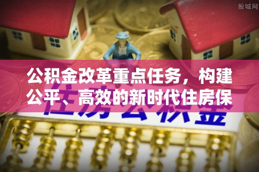奎文公积金改革重点任务，构建公平、高效的新时代住房保障体系