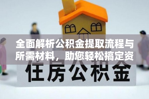 奎文全面解析公积金提取流程与所需材料，助您轻松搞定资金提取