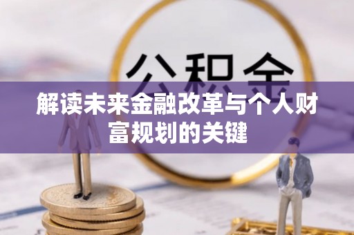 奎文解读未来金融改革与个人财富规划的关键