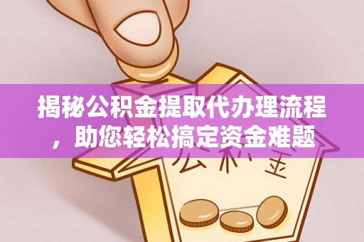 奎文揭秘公积金提取代办理流程，助您轻松搞定资金难题