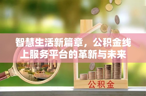 奎文智慧生活新篇章，公积金线上服务平台的革新与未来