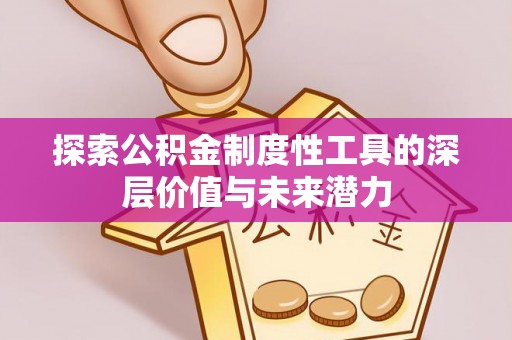 奎文探索公积金制度性工具的深层价值与未来潜力