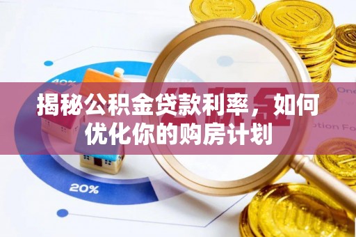 奎文揭秘公积金贷款利率，如何优化你的购房计划