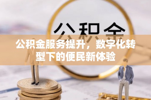 奎文公积金服务提升，数字化转型下的便民新体验