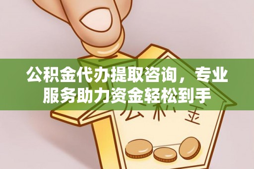 奎文公积金代办提取咨询，专业服务助力资金轻松到手